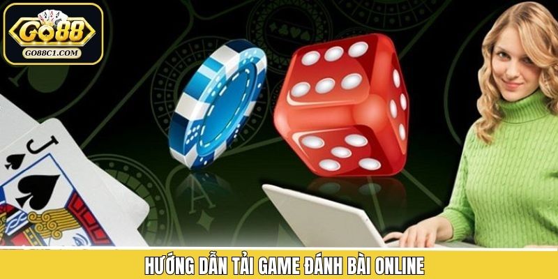 Tất tần tật về quy trình tải game đánh bài online