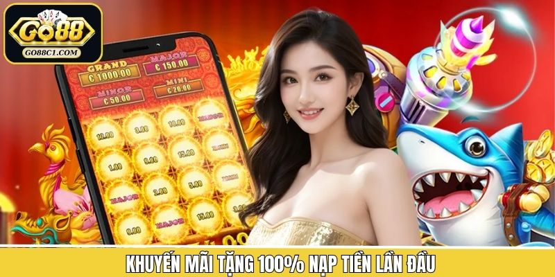 Tặng 100% Nạp Tiền Lần Đầu - Cơ Hội Tuyệt Vời Cho Tân Binh