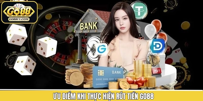 Các ưu điểm mạnh trong việc rút tiền tại Go88