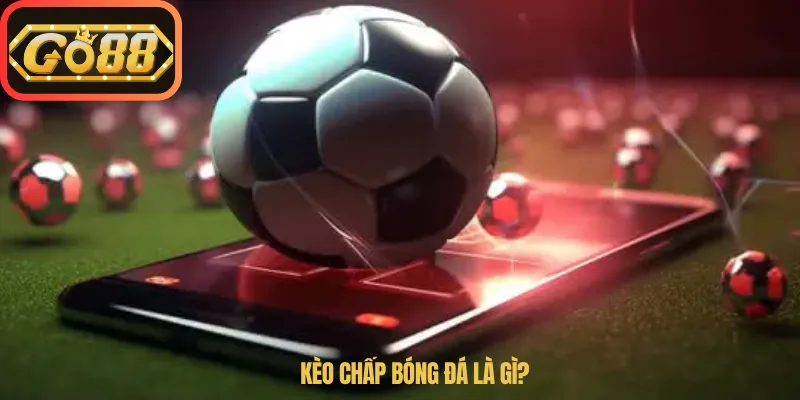 Kèo chấp bóng đá là gì?