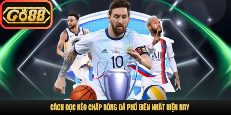 Cách đọc kèo chấp bóng đá phổ biến nhất hiện nay