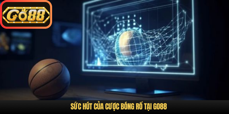Sức hút của cược bóng rổ tại Go88