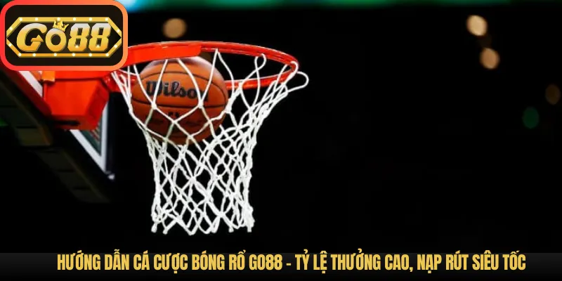 Hướng Dẫn Cá Cược Bóng Rổ Go88 – Tỷ Lệ Thưởng Cao, Nạp Rút Siêu Tốc