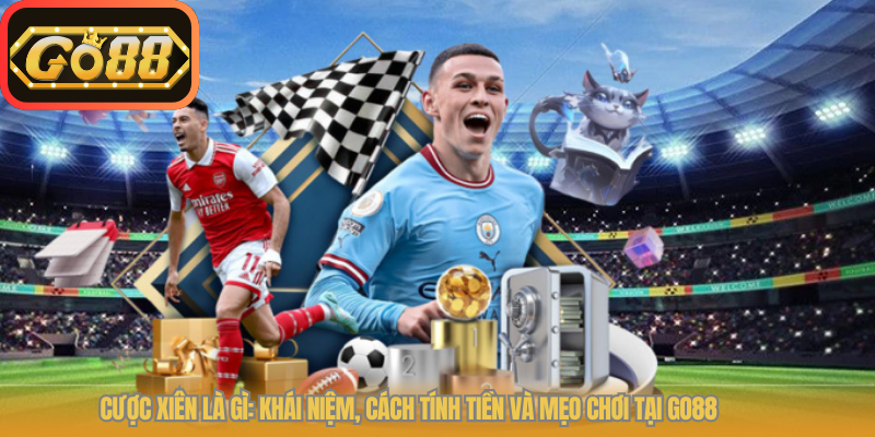 Cược Xiên Là Gì: Khái Niệm, Cách Tính Tiền Và Mẹo Chơi Tại Go88