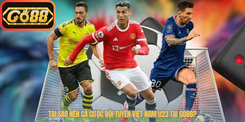 Tại Sao Nên Cá Cược Đội Tuyển Việt Nam U23 Tại Go88?