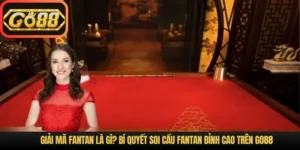 Giải Mã Fantan Là Gì? Bí Quyết Soi Cầu Fantan Đỉnh Cao Trên Go88