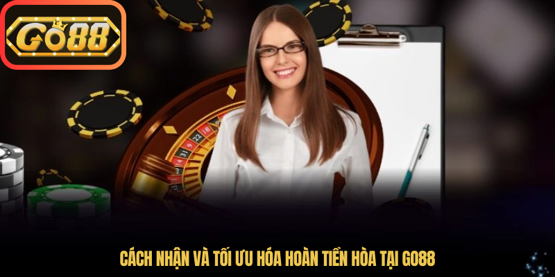 Cách nhận và tối ưu hóa hoàn tiền hòa tại Go88