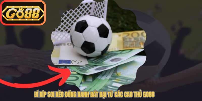 Bí kíp soi kèo đồng banh bất bại từ các cao thủ Go88