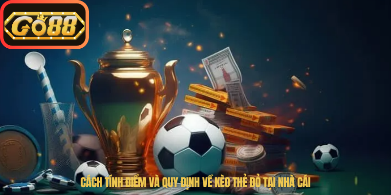 Cách tính điểm và quy định về kèo thẻ đỏ tại nhà cái