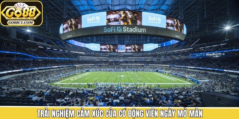 Trải nghiệm cảm xúc của cổ động viên ngày mở màn