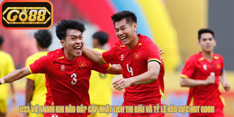 U23 Việt Nam Khi Nào Đá? Cập Nhật Lịch Thi Đấu Và Tỷ Lệ Kèo Cực Hot Go88