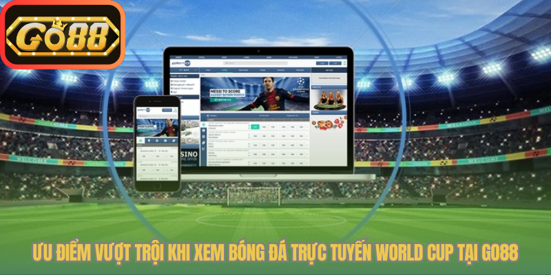 Ưu điểm vượt trội khi xem bóng đá trực tuyến World Cup tại Go88